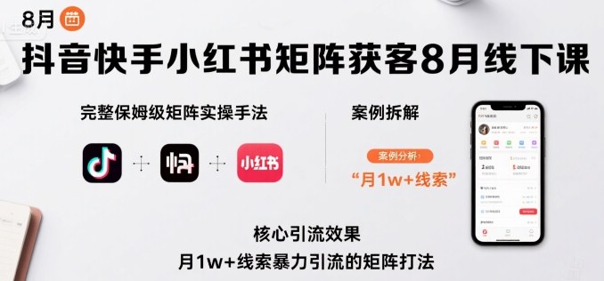 抖音快手小红书矩阵获客8月线下课，完整保姆级矩阵实操手法与案例拆解，月1w+线索暴力引流的矩阵打法-云创网