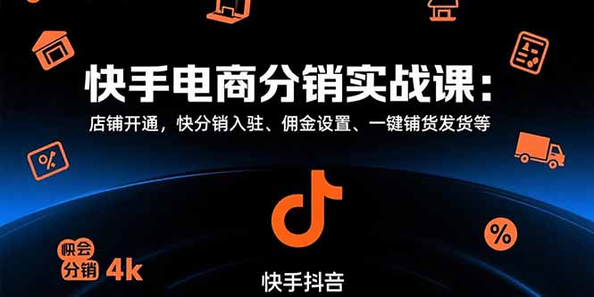 快手电商分销实战课：店铺开通，快分销入驻、佣金设置、一键铺货发货等-云创网