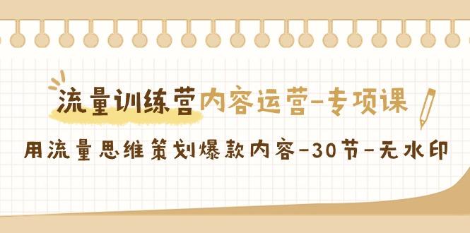 流量训练营之内容运营专项课，用流量思维策划爆款内容(30节课)-云创网