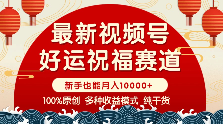 视频号【好运祝福】暴力赛道，商品橱窗-创作分成 条条爆 小白轻松上手 …-云创网
