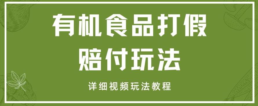 最新有机食品打假赔付玩法一单收益1000+小白轻松下车【详细视频玩法教程】【仅揭秘】-云创网