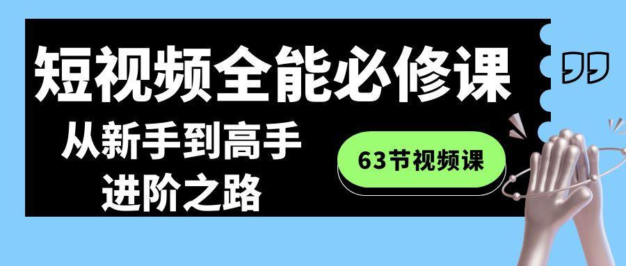 短视频-全能必修课程：从新手到高手进阶之路(63节视频课)-云创网