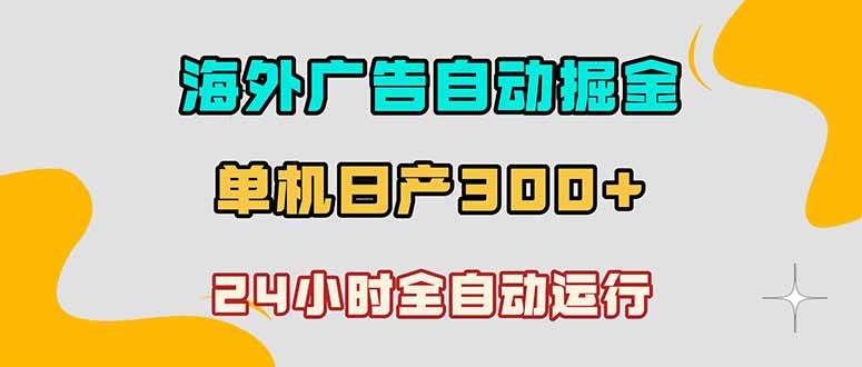 （18716期）海外广告自动掘金，单台电脑日产300+，小白可操作-云创网