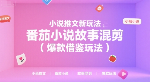 小说推文新玩法，番茄小说故事混剪(爆款借鉴玩法)-云创网