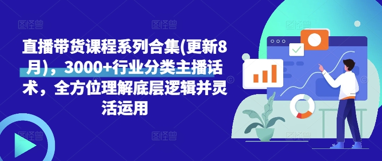 直播带货课程系列合集(更新8月)，3000+行业分类主播话术，全方位理解底层逻辑并灵活运用-云创网