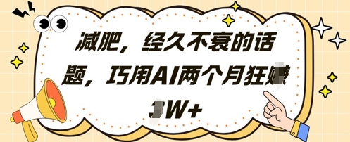 减肥，经久不衰的话题，巧用AI两个月狂挣2W+-云创网