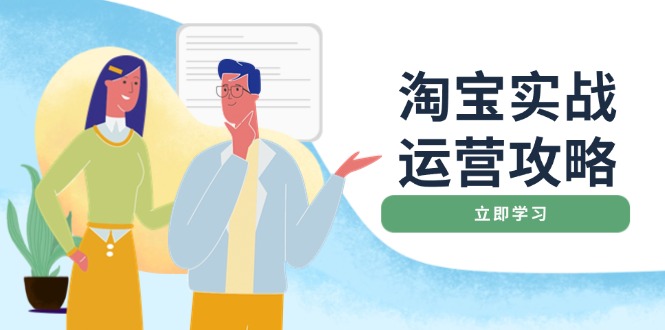 淘宝实战运营攻略：店铺基础优化、直通车推广、爆款打造、客服管理、搜…-云创网
