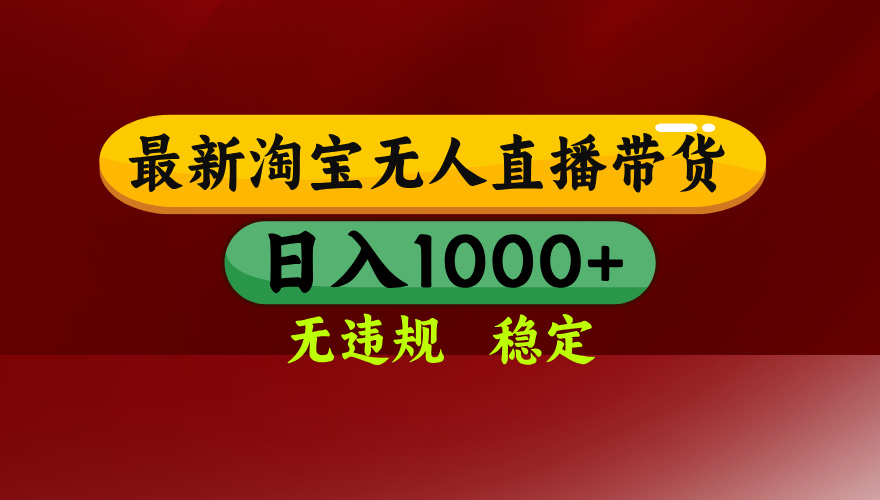 淘宝无人直播带货【最新】，日入1000+，无违规无封号，操作简单，长期…-云创网