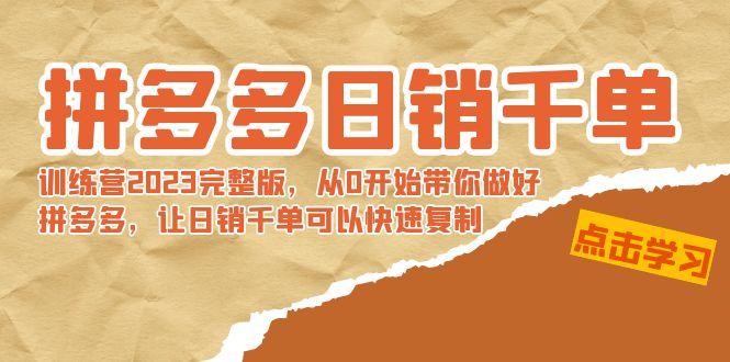 拼多多日销千单训练营2023完整版，从0开始带你做好拼多多，让日销千单可…-云创网