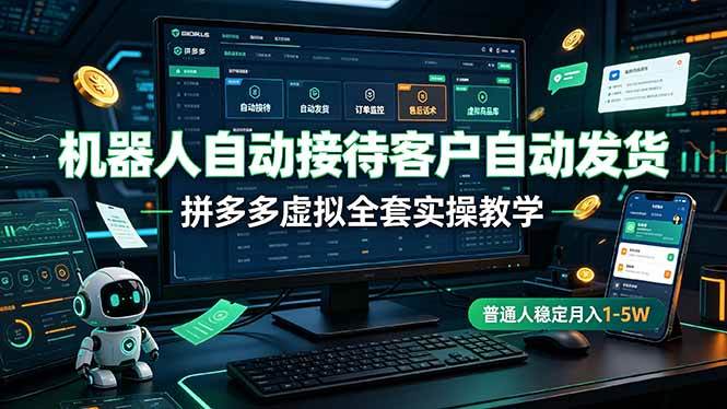 （19218期）机器人自动接待客户自动发货，拼多多虚拟全套实操教学，普通人稳定月入 1-5W-云创网