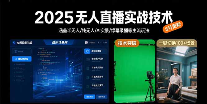 2025无人直播实战技术-8月，涵盖半无人/纯无人/AI实景/绿幕录播等主流玩法-云创网