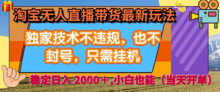 淘宝无人直播带货最新玩法，独家技术不违规，也不封号，全自动运行，只需挂着，  稳定日入2k【揭秘】-云创网