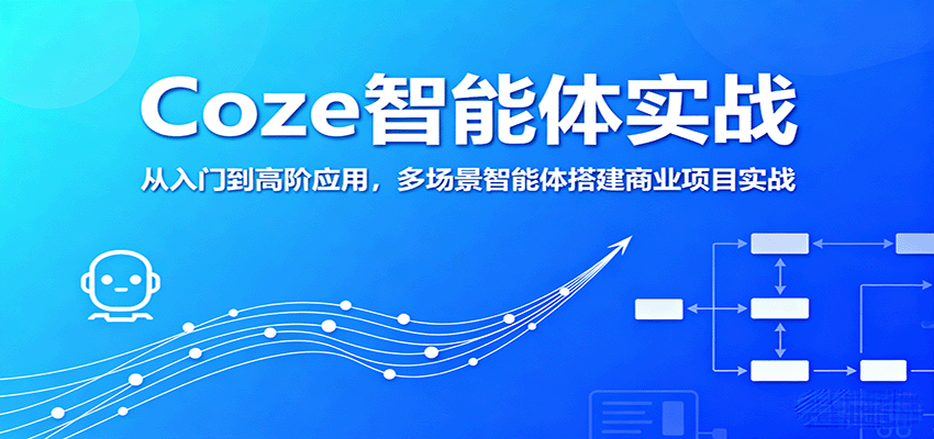 Coze智能体实战，从入门到高阶应用，多场景智能体搭建商业项目实战-云创网